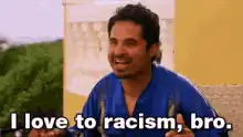 Michael Peña I love to racism bro