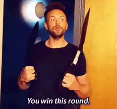 Man with knives says you win this round
