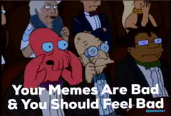 Your Memes Are Bad & You Should Feel Bad