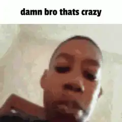 damn bro thats crazy