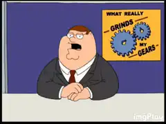 Peter Griffin What Really Grinds My Gears