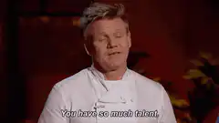 Gordon Ramsay You Have So Much Talent