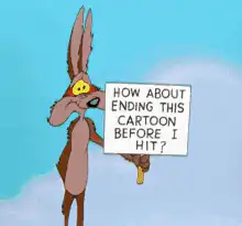 Wile E. Coyote asks to end the cartoon