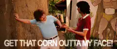 Get That Corn Outta My Face