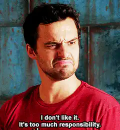 I don't like it. It's too much responsibility.