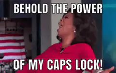 Behold the Power of My Caps Lock