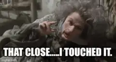That Close I Touched It