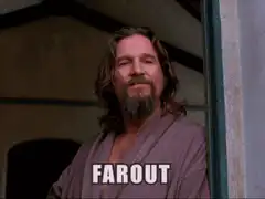 The Dude says Far Out