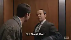 Not Great, Bob!