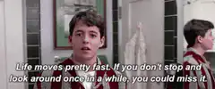 Life moves pretty fast quote
