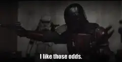 Mandalorian says I like those odds