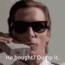 He bought? Dump it.