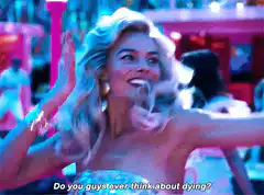 Margot Robbie Barbie Do you guys ever think about dying