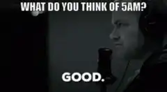 What do you think of 5am? Good.