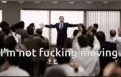 I'm not fucking moving