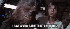 Chewbacca I have a very bad feeling about this