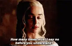 Daenerys Targaryen How many times must I say no