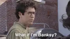What if I'm Banksy?