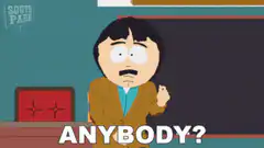 Mr. Mackey asking ANYBODY