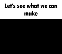 Let's see what we can make