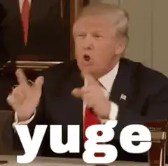 Donald Trump saying yuge