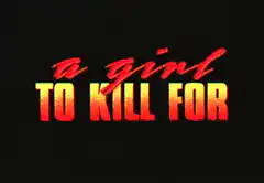a girl TO KILL FOR title card