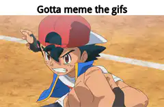 Ash and Pikachu Gotta Meme the Gifs