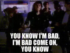 You know I'm bad come on you know