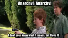 Anarchy! Anarchy! I don't even know what it means, but I love it!