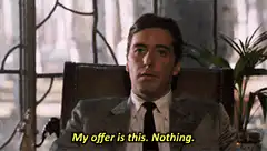 My offer is this. Nothing.