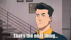 That's the neat thing you don't