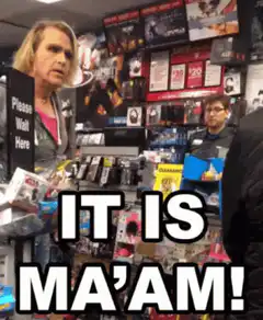 Angry woman yelling IT IS MA'AM