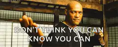 Laurence Fishburne as Morpheus Don't Think You Can Know You Can