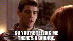 So you're telling me there's a chance