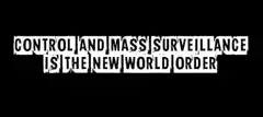 Control and Mass Surveillance Is The New World Order