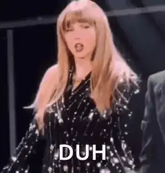 Taylor Swift saying DUH