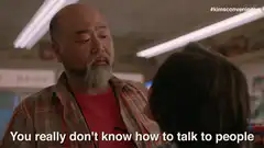 You really don't know how to talk to people