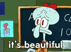 Squidward it's beautiful