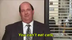 You can't eat cats Kevin