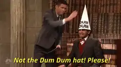 Not the Dum Dum hat! Please!