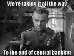 We're taking it all the way to the end of central banking