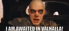 Immortan Joe I Am Awaited In Valhalla