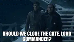 Should we close the gate, Lord Commander?