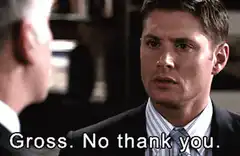 Dean Winchester says Gross No Thank You