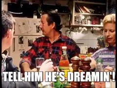Tell Him He's Dreamin'!