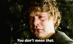 Samwise Gamgee You Don't Mean That