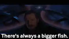 There's always a bigger fish