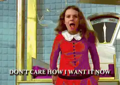 Girl screaming DON'T CARE HOW I WANT IT NOW