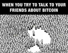 When you try to talk to your friends about bitcoin