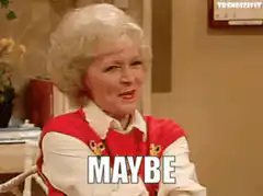 Blanche from The Golden Girls says maybe